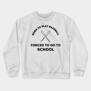 Born to Play Baseball.  Forced to go to School. Crewneck Sweatshirt